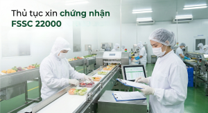Thủ tục xin chứng nhận FSSC 22000 gồm những gì? Hướng dẫn chi tiết cho doanh nghiệp đang cần tìm dịch vụ